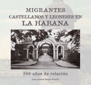 MIGRANTES CASTELLANOS Y LEONESES EN LA HABANA. 500 AÑOS DE RELACIÓN