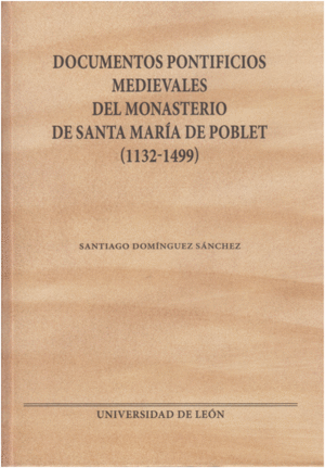 DOCUMENTOS PONTIFICIOS MEDIEVALES DEL MONASTERIO DE SANTA MARÍA DE POBLET (1132-1499)