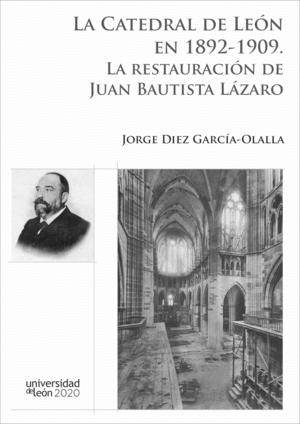 LA CATEDRAL DE LEÓN EN 1892-1909. LA RESTAURACIÓN DE JUAN BAUTISTA LÁZARO