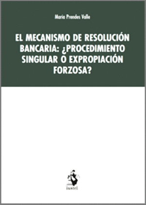EL MECANISMO DE RESOLUCIÓN BANCARIA: ¿PROCEDIMIENTO SINGULAR O EXPROPIACIÓN FORZOSA?