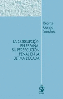 LA CORRUPCIÓN EN ESPAÑA: SU PERSECUCIÓN PENAL EN LA ÚLTIMA DÉCADA