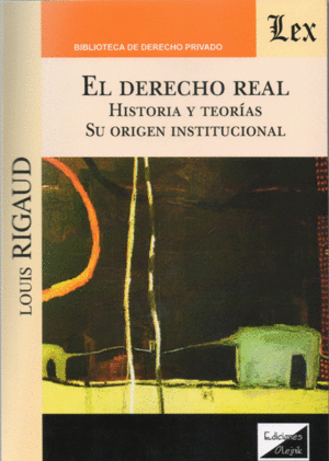 EL DERECHO REAL. HISTORIA Y TEORÍAS. SU ORIGEN INSTITUCIONAL