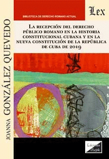 RECEPCIÓN DEL DERECHO PUBLICO ROMANO EN LA HISTORIA CONSTITUCIONAL CUBANA Y EN LA NUEVA CONSTITUCIÓN DE LA REPÚBLICA DE CUBA DE 2019