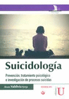 SUICIDOLOGÍA. PREVENCIÓN,TRATAMIENTO PSICOLÓGICO E INVESTIGACIÓN DE PROCESOS SUICIDAS