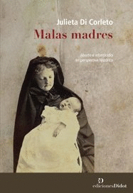 MALAS MADRES. ABORTO E INFANTICIDIO EN PERSPECTIVA HISTÓRICA