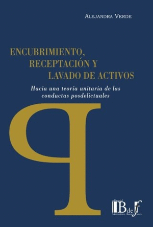 ENCUBRIMIENTO, RECEPTACIÓN Y LAVADO DE ACTIVOS. HACIA UNA TEORÍA UNITARIA DE LAS CONDUCTAS POSDELICTUALES