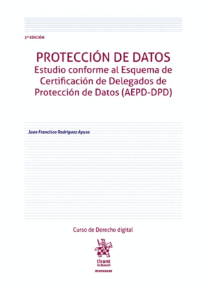 PROTECCIÓN DE DATOS. ESTUDIO CONFORME AL ESQUEMA DE CERTIFICACIÓN DE DELEGADOS DE PROTECCIÓN DE DATOS (AEPD-DPD) 3ª EDICIÓN