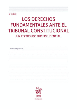 LOS DERECHOS FUNDAMENTALES ANTE EL TRIBUNAL CONSTITUCIONAL. UN RECORRIDO JURISPRUDENCIAL 3ª EDICIÓN