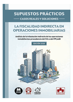 SUPUESTOS PRÁCTICOS: CASOS REALES Y SOLUCIONES. LA FISCALIDAD INDIRECTA EN OPERACIONES INMOBILIARIAS