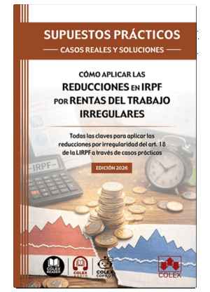 SUPUESTOS PRÁCTICOS: CASOS REALES Y SOLUCIONES. CÓMO APLICAR LAS REDUCCIONES EN IRPF POR RENTAS DEL TRABAJO IRREGULARES