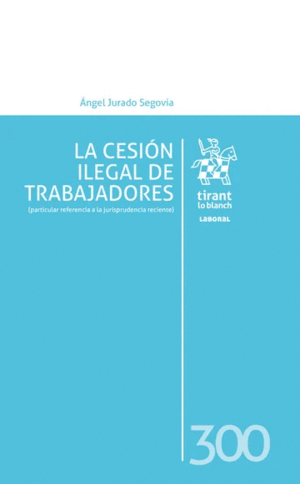 LA CESIÓN ILEGAL DE TRABAJADORES (PARTICULAR REFERENCIA A LA JURISPRUDENCIA RECIENTE)