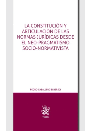 LA CONSTITUCIÓN Y ARTICULACIÓN DE LAS NORMAS JURÍDICAS DESDE EL NEO-PRAGMATISMO SOCIO-NORMATIVISTA