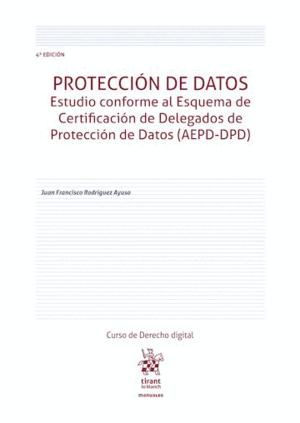 PROTECCIÓN DE DATOS. ESTUDIO CONFORME AL ESQUEMA DE CERTIFICACIÓN DE DELEGADOS DE PROTECCIÓN DE DATOS (AEPD-DPD). 4ª EDICIÓN