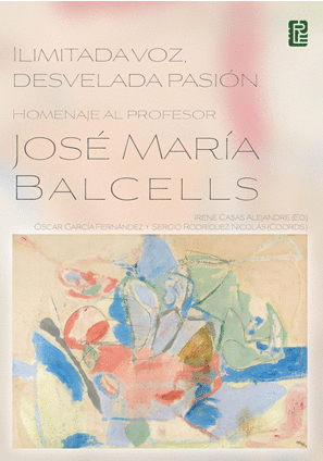 ILIMITADA VOZ, DESVELADA PASIÓN. HOMENAJE AL PROFESOR JOSÉ MARÍA BALCELLS