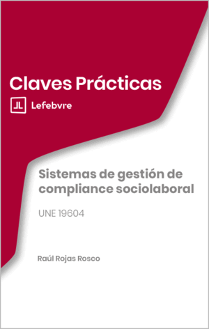 CLAVES PRÁCTICAS. SISTEMAS DE GESTIÓN DE COMPLIANCE SOCIOLABORAL. UNE 19604