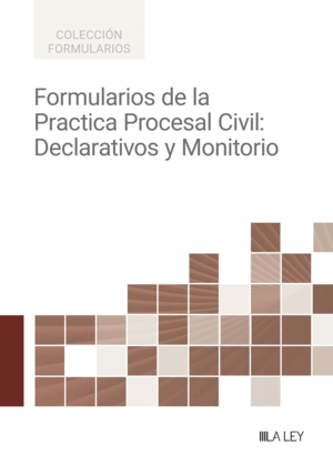 FORMULARIOS DE LA PRCTICA PROCESAL CIVIL: DECLARATIVOS Y MONITORIO