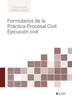FORMULARIOS DE LA PRÁCTICA PROCESAL CIVIL: EJECUCIÓN CIVIL