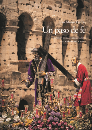 UN PASO DE FE. CRÓNICA DE LA PEREGRINACIÓN DEL NAZARENO A ROMA.