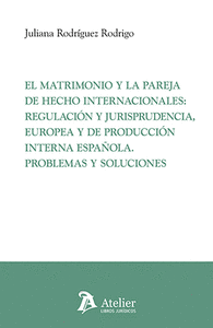 EL MATRIMONIO Y LA PAREJA DE HECHO INTERNACIONALES: REGULACIÓN Y JURISPRUDENCIA, EUROPEA Y DE PRODUCCIÓN INTERNA ESPAÑOLA