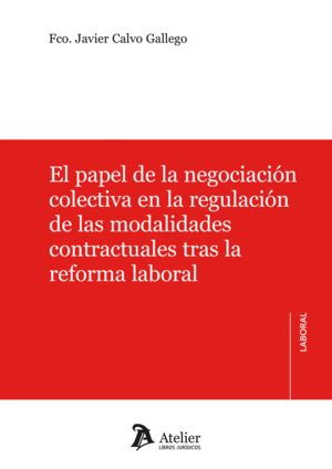 EL PAPEL DE LA NEGOCIACIÓN COLECTIVA EN LA REGULACIÓN DE LAS MODALIDADES CONTRACTUALES TRAS LA REFORMA LABORAL