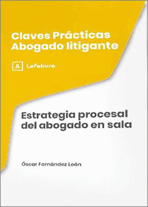 CLAVES PÁCTICAS ABOGADO LITIGANTE. ESTRATEGIA PROCESAL DEL ABOGADO EN SALA