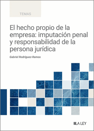 EL HECHO PROPIO DE LA EMPRESA: IMPUTACIÓN PENAL Y RESPONSABILIDAD DE LA PERSONA JURÍDICA