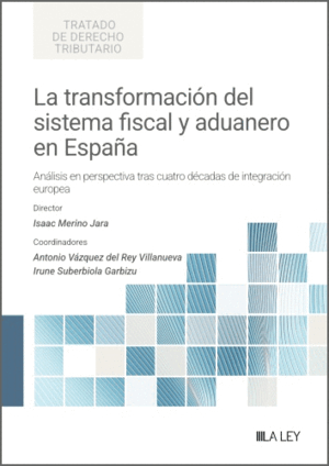 LA TRANSFORMACIÓN DEL SISTEMA FISCAL Y ADUANERO EN ESPAÑA. (ANÁLISIS EN PERSPECTIVA TRAS CUATRO DÉCADAS DE INTEGRACIÓN EUROPEA)