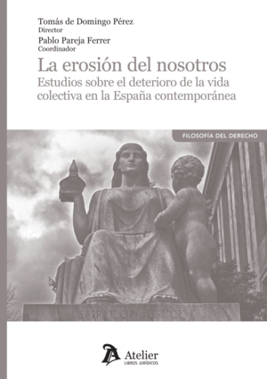 LA EROSIÓN DEL NOSOTROS. ESTUDIOS SOBRE EL DETERIORO DE LA VIDA COLECTIVA EN LA ESPAÑA CONTEMPORÁNEA