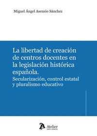LA LIBERTAD DE CREACION DE CENTROS DOCENTES EN LA LEGISLACIÓN HISTÓRICA ESPAÑOLA