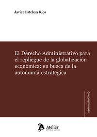 EL DERECHO ADMINISTRATIVO PARA EL REPLIEGUE DE LA GLOBALIZACIÓN ECONÓMICA: EN BUSCA DE LA AUTONOMÍA ESTRATÉGICA